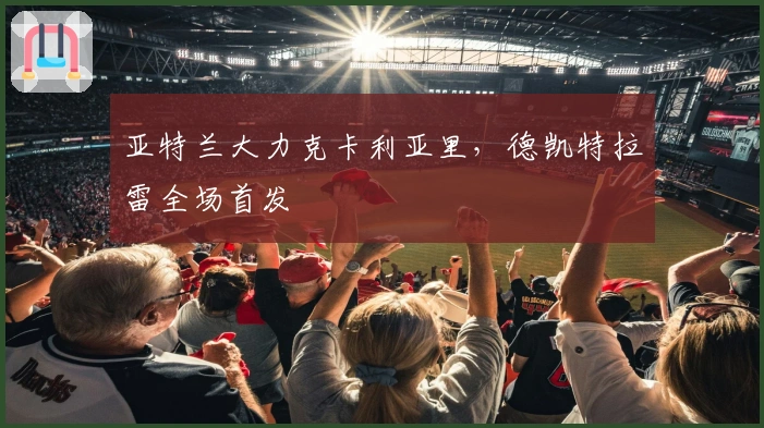 亚特兰大力克卡利亚里，德凯特拉雷全场首发